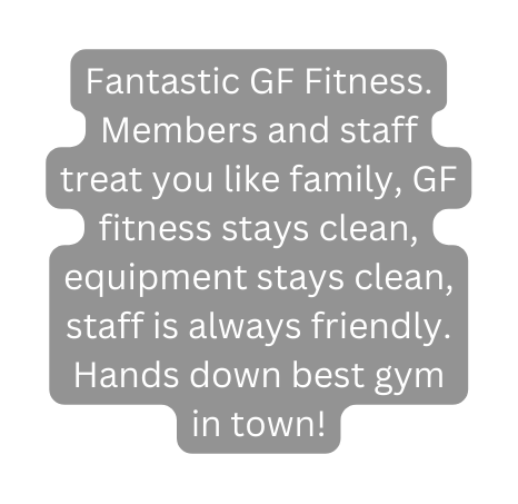 Fantastic GF Fitness Members and staff treat you like family GF fitness stays clean equipment stays clean staff is always friendly Hands down best gym in town